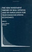 The New Investment Theory of Real Options and its Implication for Telecommunications Economics 0792377346 Book Cover