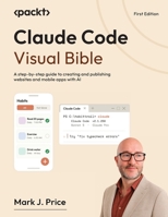 Claude Code Visual Bible: A step-by-step guide to creating and publishing websites and mobile apps with AI 180865367X Book Cover
