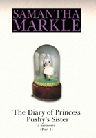 The Diary of Princess Pushy's Sister: A Memoir, Part One 173631341X Book Cover
