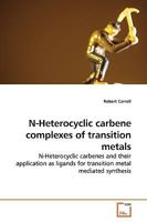 N-Heterocyclic carbene complexes of transition metals: N-Heterocyclic carbenes and their application as ligands for transition metal mediated synthesis 3639194411 Book Cover