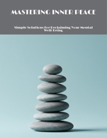 Mastering Inner Peace: Simple Solutions For Reclaiming Your Mental Well-Being B0FNLJ32DB Book Cover