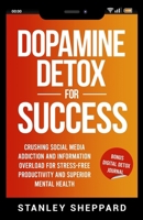 Dopamine Detox for Success: Crushing Social Media Addiction and Information Overload for Stress-Free Productivity and Superior Mental Health 1739053834 Book Cover