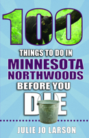 100 Things to Do in the Minnesota Northwoods Before You Die (100 Things to Do Before You Die) 1681062976 Book Cover