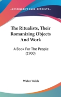 The Ritualists, Their Romanizing Objects And Work: A Book For The People 1167179013 Book Cover