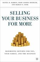 Selling Your Business for More: Getting the Maximum Return by Being Responsible to Your Buyer, Your Family, and Yourself