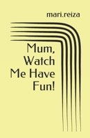 Mum, Watch Me Have Fun!: Inherited Identities 0995631719 Book Cover