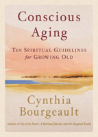Conscious Aging : Ten Spiritual Guidelines for Growing Old