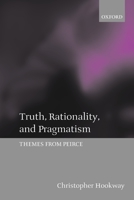 Truth, Rationality, and Pragmatism: Themes from Peirce 0199256586 Book Cover