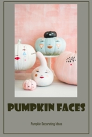 Pumpkin Faces: Pumpkin Decorating Ideas: Pumpkin Decorating Ideas B09FCCLTL7 Book Cover