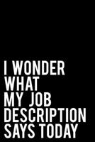 I Wonder What My Job Description Says Today: 110-Page Blank Lined Journal Manager Gag Gift 1793100705 Book Cover