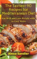 The Tastiest 90 Recipes for Mediterranean Diet: Eat Well and Lose Weight with 10 Easy Steps 1801238227 Book Cover