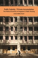 The Public Subsidy, Private Accumulation: The Political Economy of Singapore's Public Housing 9813252510 Book Cover