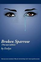 Broken Sparrow (the War Within): Have You Ever Wondered, Why Do I Do the Things I Do? Only to Get the Answer. 1449764088 Book Cover