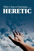Why I Am a Christian ..... Heretic 1098313712 Book Cover