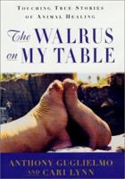 The Walrus on My Table: Touching True Stories of Animal Healing 0312262671 Book Cover