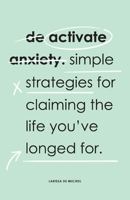 De-Activate Anxiety: Simple strategies for claiming the life you've longed for 064536973X Book Cover