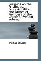 Sermons on the Privileges, Responsibilities, and Duties of Members of the Gospel Covenant; Volume II 0469584785 Book Cover