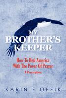 My Brother's Keeper: How to Heal America with the Power of Prayer: A Prescription 0983813418 Book Cover