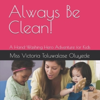 Always Be Clean!: A Hand-Washing Hero Adventure for Kids B0GZHD4GQM Book Cover
