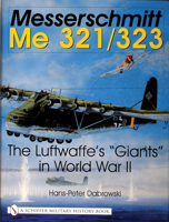 Messerschmitt Me 321/323: The Luftwaffe's "Giants" in World War II (Schiffer Military History) 0887406718 Book Cover