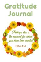 Gratitude Journal: Perhaps This Is The Moment For Which You Have Been Created - Esther 4:14: Daily Devotional Christian Bible Quote Gratitude Journal Notebook 1691312592 Book Cover
