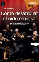 Cómo desarrollar el oído musical: Entrenamiento auditivo 8494650424 Book Cover