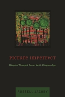 Picture Imperfect: Utopian Thought for an Anti-Utopian Age 0231128940 Book Cover