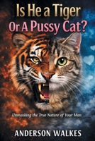 Is He a Tiger Or A Pussy Cat? Part 1: Unmasking the Nature of Your Man B0GZYBSMT9 Book Cover