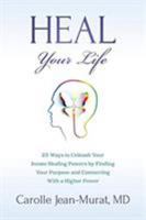 Heal Your Life: 25 Ways to Unleash Your Innate Healing Powers by Finding Your Purpose and Connecting With a Higher Power 1631610309 Book Cover