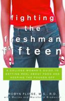 Fighting the Freshman Fifteen: A College Woman's Guide to Getting Real about Food and Keeping the Pounds Off 0609809601 Book Cover