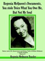 Regenia McQueen's Documents, You Stole Twice What You Owe Me, But Not My Soul: Name, Land, Oil, Government and History Theft of William McQueen in South Carolina Volume IV: 4 1418476803 Book Cover