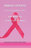 Abreast of Faith - You Can't Take What Is Mine: Surviving Breast Cancer During The COVID-19 Pandemic B08P3H1195 Book Cover