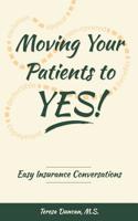 Moving Your Patients to YES!: Easy Insurance Conversations 154822250X Book Cover