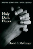 Holy Dark Places: Wilderness and Exile in the Christian Experience 1631992686 Book Cover