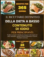 IL RICETTARIO DEFINITIVO DELLA DIETA A BASSO CONTENUTO DI IODIO PER PRINCIPIANTI: Ricette sicure per la tiroide per prepararsi alla terapia con iodio ... l’equilibrio ormonale (Italian Edition) B0FDX4C2X4 Book Cover