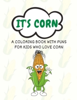 It's Corn: A coloring activity book with puns for boys and girls who love corn B0BD2H2HXK Book Cover
