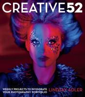 Creative 52: Weekly Projects to Invigorate Your Photography Portfolio 0321934911 Book Cover