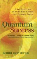Quantum Success: 8 Key Catalysts to Shift Your Energy Into Dynamic Focus 0945525389 Book Cover
