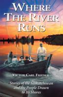 Where the Rivers Run: Stories of the Saskatchewan and the People Drawn to Its Shores 1894004779 Book Cover
