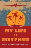 My Life as Sisyphus: Memoir of an Expatriate in the Caribbean 1460294017 Book Cover