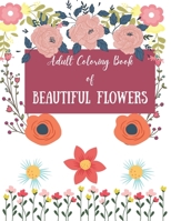 Adult Coloring Book of Beautiful Flowers: Flower Coloring Book Seniors For Adults And Beginners / Large Print Easy Coloring / with Fun, Easy, and Rela B08WJY6C83 Book Cover