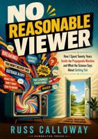 No Reasonable Viewer: How I Spent Twenty Years Inside the Propaganda Machine and What the Science Says About Getting Out 1966703473 Book Cover
