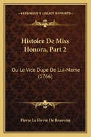 Histoire De Miss Honora, Part 2: Ou Le Vice Dupe De Lui-Meme (1766) 1120293499 Book Cover