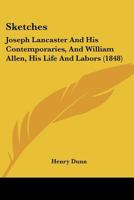 Sketches: Joseph Lancaster And His Contemporaries, And William Allen, His Life And Labors 1120709563 Book Cover