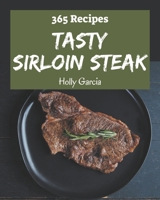 365 Tasty Sirloin Steak Recipes: From The Sirloin Steak Cookbook To The Table B08NYDRV72 Book Cover