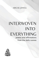 Interwoven into Everything: poems and affirmations from the daily scenes B0BXNF2MQK Book Cover