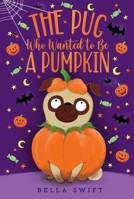 The Pug Who Wanted to Be a Pumpkin 1534486909 Book Cover