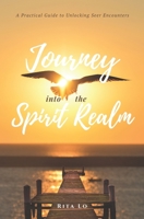 Journey Into The Spirit Realm: A Practical Guide to Unlocking Seer Encounters B08B35X48M Book Cover