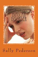 Understanding Bipolar Disorder: Easing Confusion, Improving Life 1484076591 Book Cover