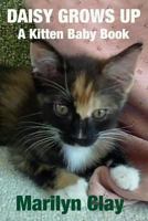 Daisy Grows Up: A Kitten Baby Book 1490543872 Book Cover